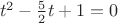 $\ t^2 - \frac 5 2t + 1 = 0 $