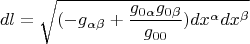 $$dl=\sqrt{(-g_{\alpha\beta} + \frac{g_{0\alpha}g_{0\beta}}{g_{00}})dx^\alpha dx^\beta}$$