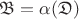 $\mathfrak{B} = \alpha(\mathfrak{D})$