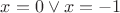 $x=0 \vee x=-1$