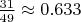 $\frac{31}{49}\approx 0.633$
