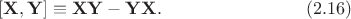 $$
[{\bf X},{\bf Y}]\equiv {\bf X}{\bf Y}-{\bf Y}{\bf X}.\qquad\qquad\qquad\qquad(2.16)
$$