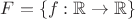 $F = \{f : \mathbb{R} \to \mathbb{R}\}$