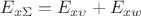 $E_{x\Sigma}=E_{x\upsilon}+E_{xw}$