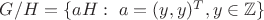 $G/H = \{aH: \  a = (y,y)^T, y \in \mathbb{Z}\}$