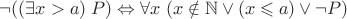 $\neg ((\exists x > a) \; P) \Leftrightarrow \forall x \; (x \notin \mathbb N \vee (x \leqslant a) \vee \neg P) $