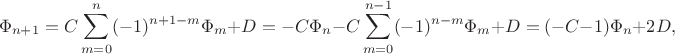 $$\Phi_{n+1}=C\sum_{m=0}^{n}(-1)^{n+1-m}\Phi_m + D=
-C\Phi_n-C\sum_{m=0}^{n-1}(-1)^{n-m}\Phi_m + D=
(-C-1)\Phi_n+2D,$$