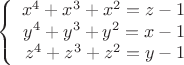 $$\left\{
\begin{array}{rcl}
 x^4+x^3+x^2=z-1 \\
 y^4+y^3+y^2=x-1 \\
 z^4+z^3+z^2=y-1 \\
\end{array}
\right.$$