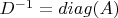 $D^{-1}=diag(A)$