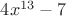 $4x^{13}-7$