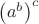$\left( a^b \right)^c $