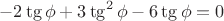 $$-2\tg\phi+3\tg^2\phi-6\tg\phi=0$$