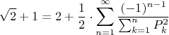 $$\sqrt{2}+1=2+\frac{1}{2}\cdot \sum_{n=1}^{\infty}\frac{(-1)^{n-1}}{\sum_{k=1}^{n} P_k^2}$$