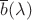 \overline{b}(\lambda)