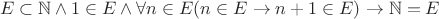 $$E \subset \mathbb{N} \land1\in E\land \forall n\in E (n\in E \to n+1 \in E )\to \mathbb {N} = E$$