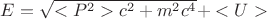 $E=\sqrt{<{P}^{2}>{c}^{2}+{m}^{2}{c}^{4}}+<U>$