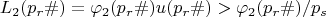 $$L_2(p_r\#) = \varphi_2(p_r\#) u(p_r\#) > \varphi_2(p_r\#)/p_s$$