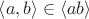$\left\langle a, b \right\rangle \in \left\langle ab \right\rangle$ $\left\langle a, b \right\rangle \in \left\langle ab \right\rangle$