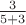 $\frac 3 {5+3}$