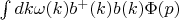 $\int\limits dk \omega(k)b^+(k)b(k)\Phi(p)$