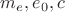 $m_e , e_0, c $