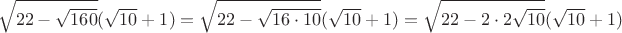 $$\sqrt[]{22-\sqrt{160}}(\sqrt{10}+1) = \sqrt{22 - \sqrt{16\cdot10}}(\sqrt{10}+1) = \sqrt{22 - 2\cdot2\sqrt{10}}(\sqrt{10}+1)$$