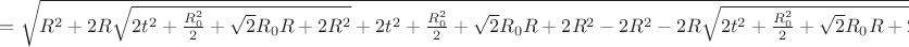 $=\sqrt{R^2+2R\sqrt{2t^2+\frac{R_{0}^2}{2}+\sqrt{2}R_{0}R+2R^2}+2t^2+\frac{R_{0}^2}{2}+\sqrt{2}R_{0}R+2R^2
-2R^2-2R\sqrt{2t^2+\frac{R_{0}^2}{2}+\sqrt{2}R_{0}R+2R^2}}$