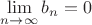 $\lim\limits_{n\to \infty}b_n=0$