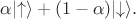 $\alpha\lvert\uparrow\rangle+(1-\alpha)\lvert\downarrow\rangle.$