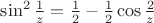 $\sin^2\frac{1}{z}=\frac{1}{2}-\frac{1}{2}\cos\frac{2}{z}$