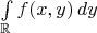 $\int\limits_{\mathbb{R}}f(x,y)\,dy$