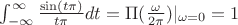 $\int_{-\infty}^{\infty}\frac{\sin( t\pi)}{t\pi }dt=\Pi(\frac{\omega}{2\pi})\rvert_{\omega=0}=1$
