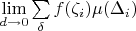$ \lim\limits_{d \to 0} \sum\limits_{\delta} f(\zeta_i) \mu(\Delta_i) $