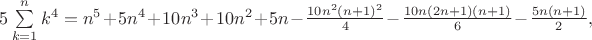 $5\sum\limits_{k=1}^n k^4 = n^5 + 5n^4 + 10n^3 + 10n^2 + 5n - \frac{10n^2(n+1)^2}{4} - \frac{10n(2n+1)(n+1)}{6} - \frac{5n(n+1)}{2},$