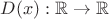 $D(x): \mathbb{R}\to \mathbb{R}$