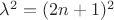 $\lambda^2=(2n+1)^2$