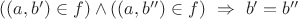 $((a,b')\in f)\land ((a,b'')\in f)\ \Rightarrow\  b'=b''$