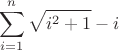 $$\sum\limits_{i=1}^{n} \sqrt{i^2+1}-i$$