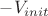 $-V_{init}$