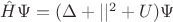 $\hat H\Psi = (\Delta + ||^2 + U)\Psi$