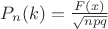 $P_n(k)=\frac {F(x)}{\sqrt{npq}}$ $P_n(k)=\frac {F(x)}{\sqrt{npq}}$