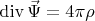 $ \operatorname{div} \vec \Psi = 4 \pi \rho $