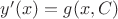 $y'(x)=g(x,C)$ $y'(x)=g(x,C)$