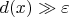 $d(x)\gg \varepsilon$