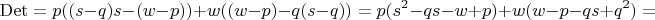 $$\operatorname{Det} = p((s-q)s - (w-p)) + w((w-p) - q(s-q)) = p(s^2 - qs - w + p) + w(w - p - qs + q^2) = $$