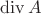 $\operatorname{div} A$