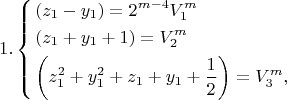 $$1.\left\{ \begin{gathered}  \left( {z_1  - y_1 } \right) = 2^{m - 4} V_1^m  \hfill \\  \left( {z_1  + y_1  + 1} \right) = V_2^m  \hfill \\
  \left( {z_1^2  + y_1^2  + z_1  + y_1  + \frac{1}
{2}} \right) = V_3^m , \hfill \\ \end{gathered}  \right.$$