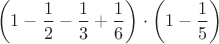 \[
\left( {1 - \frac{1}
{2} - \frac{1}
{3} + \frac{1}
{6}} \right) \cdot \left( {1 - \frac{1}
{5}} \right)
\]