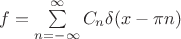 $f=\sum\limits_{n=-\infty}^{\infty}C_n\delta(x-\pi n)$