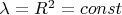 \lambda=R^2=const$